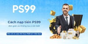 Cách nạp tiền PS99 đơn giản và những lưu ý cần biết