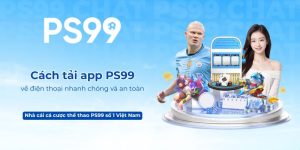 Cách tải app PS99 về điện thoại nhanh chóng và an toàn